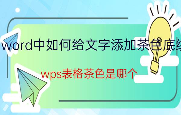 word中如何给文字添加茶色底纹 wps表格茶色是哪个?